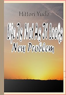 Life Is Not As It Looks! New Problem, Hittori Yudo