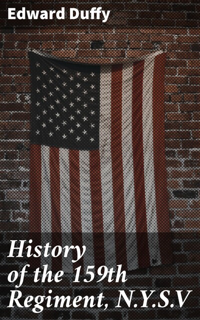 History of the 159th Regiment, N.Y.S.V, Edward Duffy