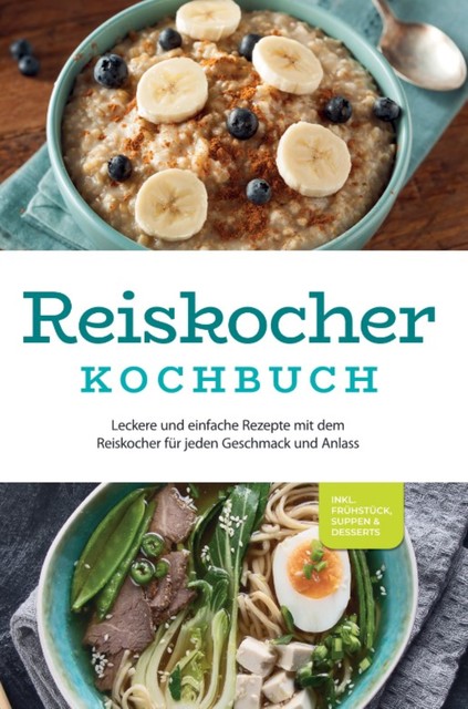 Reiskocher Kochbuch: Leckere und einfache Rezepte mit dem Reiskocher für jeden Geschmack und Anlass – inkl. Frühstück, Suppen & Desserts, Ann-Kristin Gerdes