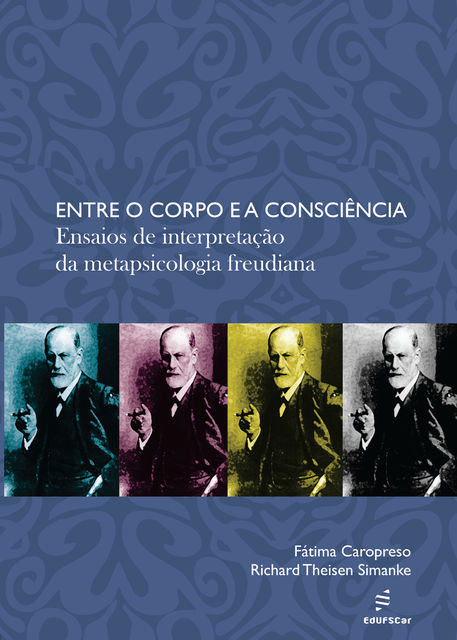 Entre o corpo e a consciência: ensaios de interpretação da metapsicologia freudiana, Fátima Caropreso, Richard Theisen Simanke