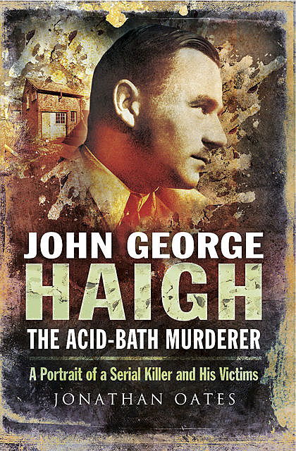 John George Haigh, the Acid-Bath Murderer, Jonathan Oates