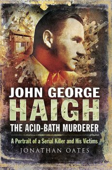 John George Haigh, the Acid-Bath Murderer, Jonathan Oates