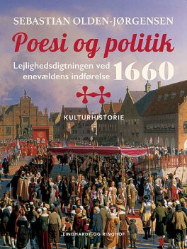 Poesi og politik. Lejlighedsdigtningen ved enevældens indførelse 1660, Sebastian Olden-Jørgensen