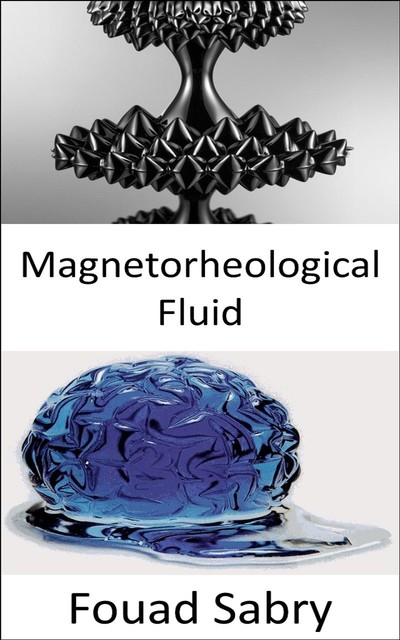 Magnetorheological Fluid, Fouad Sabry