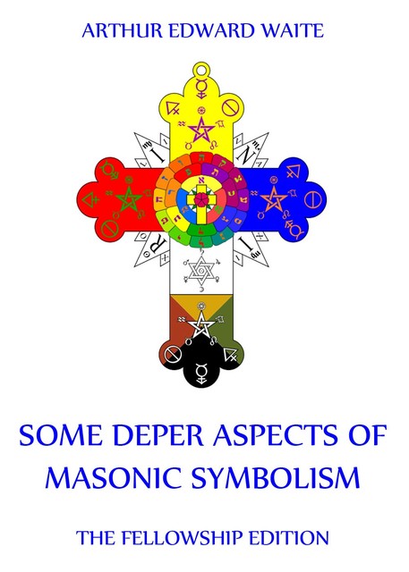 Some Deeper Aspects Of Masonic Symbolism, Arthur Edward Waite