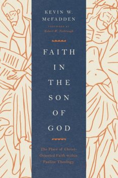 Faith in the Son of God (Foreword by Robert W. Yarbrough), KEVIN MCFADDEN