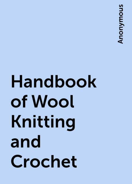 Handbook of Wool Knitting and Crochet, 