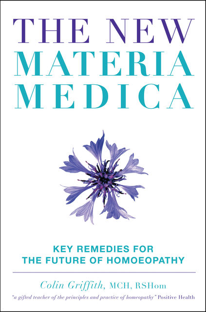 New Materia Medica: Key Remedies for the Future of Homoeopathy, Colin Griffith