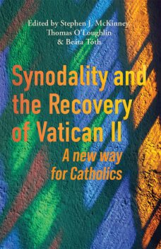 Synodality and the Recovery of Vatican II, Beáta Tóth, Stephen McKinney, Thomas O’Loughlin