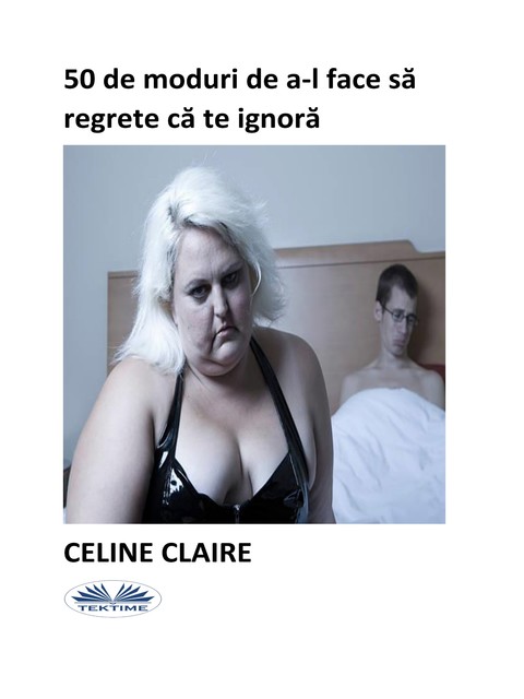 50 De Moduri De A-L Face Să Regrete Că Te Ignoră, Celine Claire