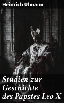 Studien zur Geschichte des Papstes Leo X, Heinrich Ulmann