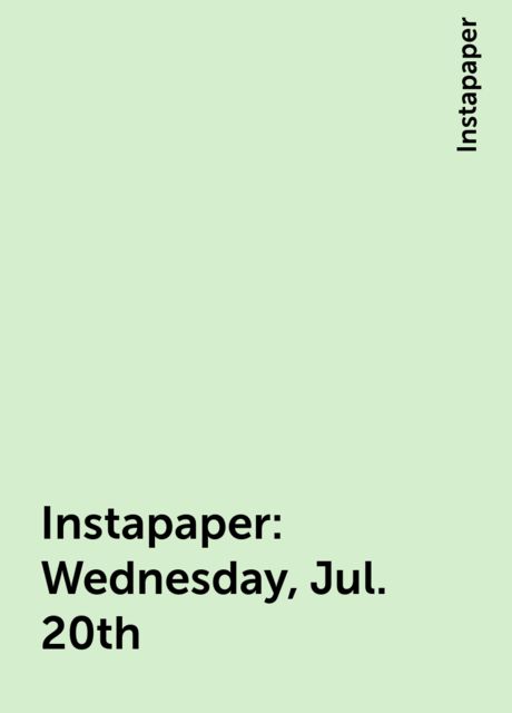 Instapaper: Wednesday, Jul. 20th, Instapaper