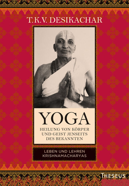 Yoga - Heilung von Körper und Geist jenseits des bekannten, T.K. V. Desikachar