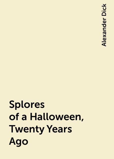 Splores of a Halloween, Twenty Years Ago, Alexander Dick