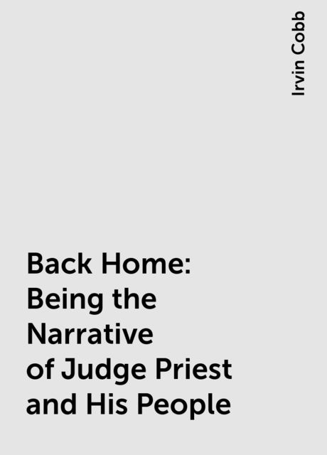 Back Home: Being the Narrative of Judge Priest and His People, Irvin Cobb