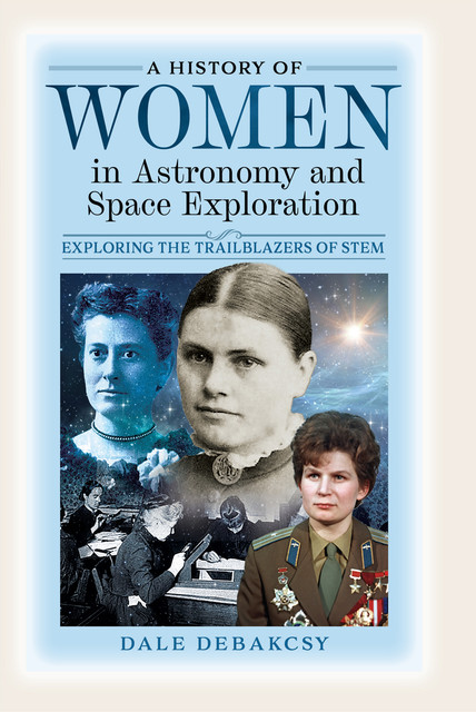 A History of Women in Astronomy and Space Exploration, Dale DeBakcsy