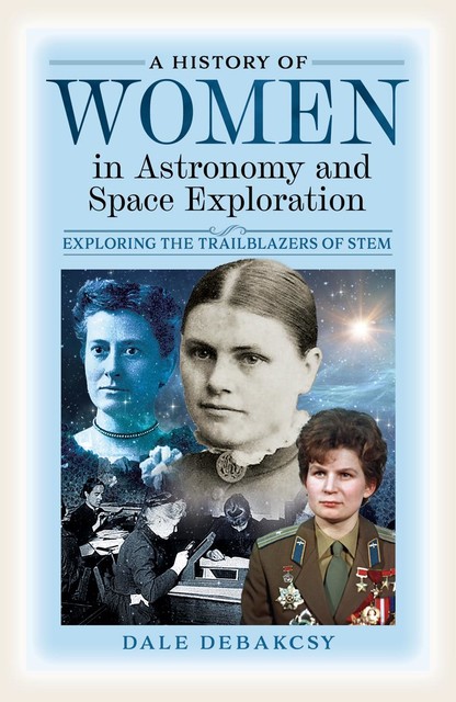 A History of Women in Astronomy and Space Exploration, Dale DeBakcsy