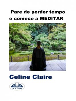 Pare De Perder Tempo E Comece a Meditar, Celine Claire