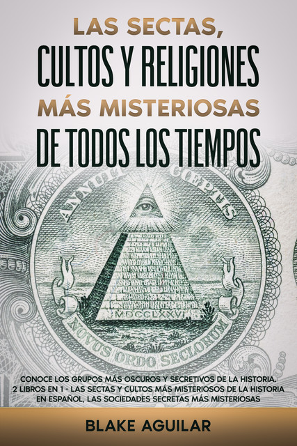 Las Sectas, Cultos y Religiones más Misteriosas de Todos los Tiempos, Blake Aguilar