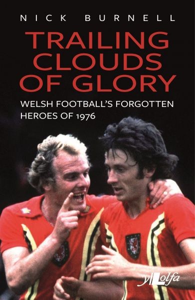 Trailing Clouds of Glory – Welsh Football's Forgotten Heroes of 1976, Nick Burnell