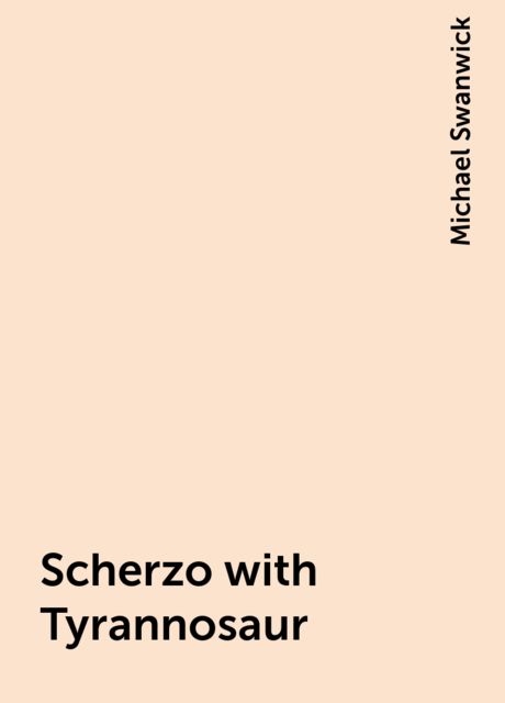 Scherzo with Tyrannosaur, Michael Swanwick