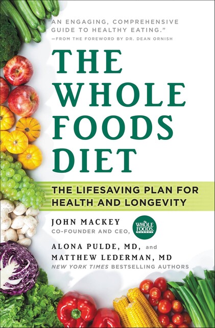 The Whole Foods Diet, John Mackey, Alona Pulde, Matthew Lederman