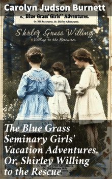 The Blue Grass Seminary Girls' Vacation Adventures. Or, Shirley Willing to the Rescue, Carolyn Judson Burnett