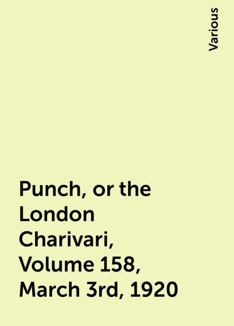 Punch, or the London Charivari, Volume 158, March 3rd, 1920, Various