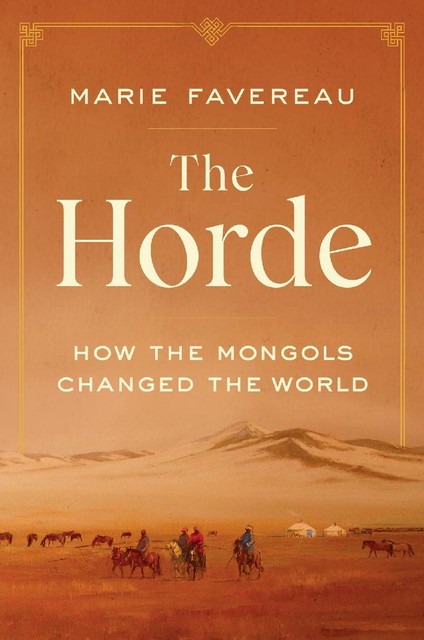 The Horde: How the Mongols Changed the World, Marie Favereau