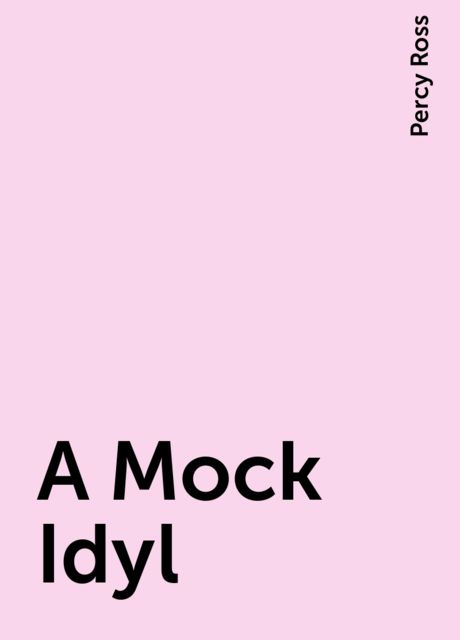 A Mock Idyl, Percy Ross