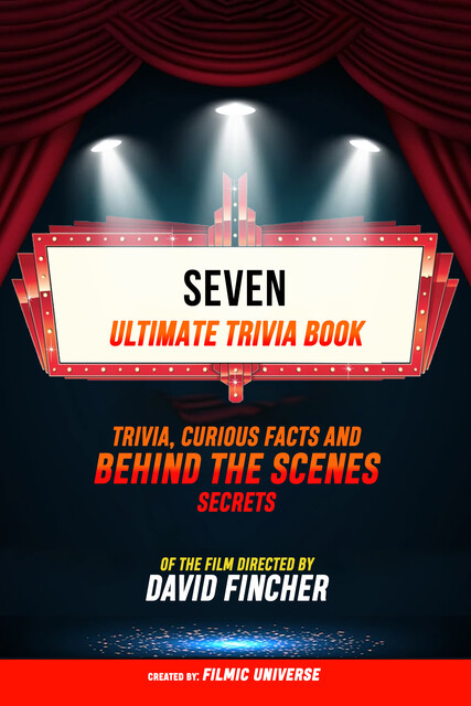 Seven – Ultimate Trivia Book: Trivia, Curious Facts And Behind The Scenes Secrets Of The Film Directed By David Fincher, Filmic Universe