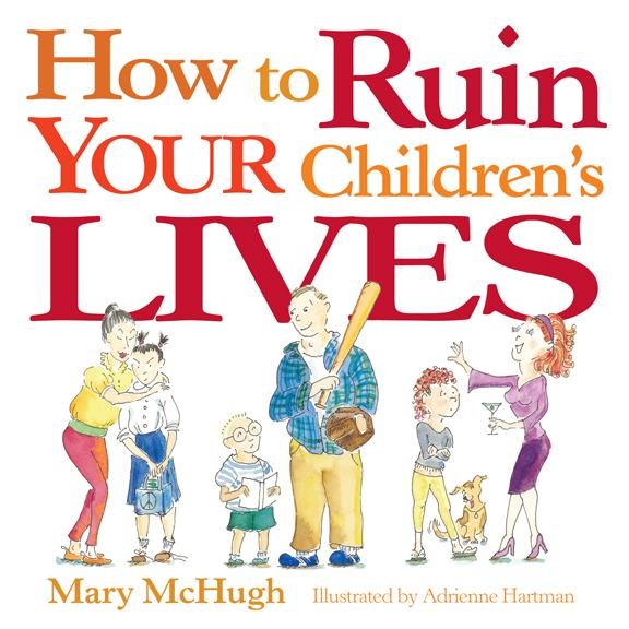 How to Ruin Your Children's Lives, Mary McHugh