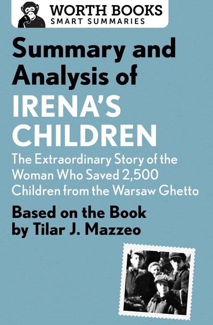Summary and Analysis of Irena's Children: The Extraordinary Story of the Woman Who Saved 2,500 Children from the Warsaw Ghetto, Worth Books