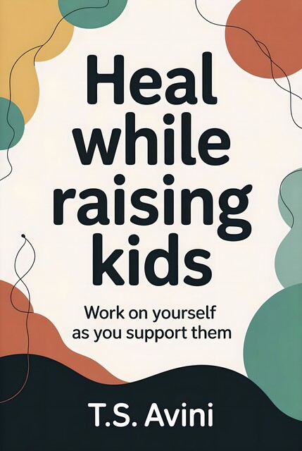 Heal While Raising Kids, T. S Avini