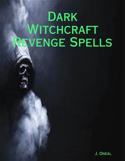 Dark Witchcraft Revenge Spells, J. Oneal