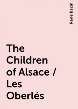 The Children of Alsace / Les Oberlés, René Bazin
