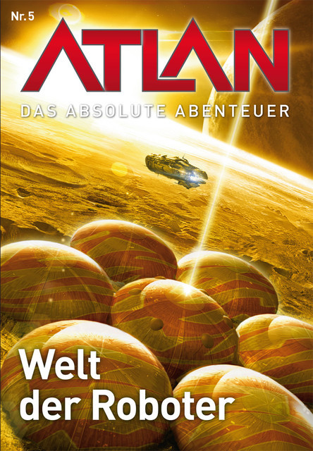 Atlan – Das absolute Abenteuer 5: Welt der Roboter, Peter Griese, H.G. Francis