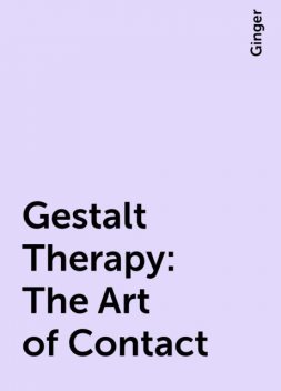 Gestalt Therapy: The Art of Contact, Ginger