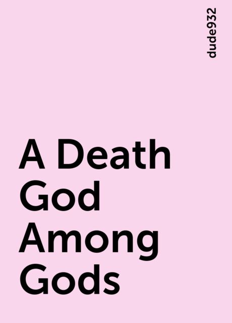 A Death God Among Gods, dude932