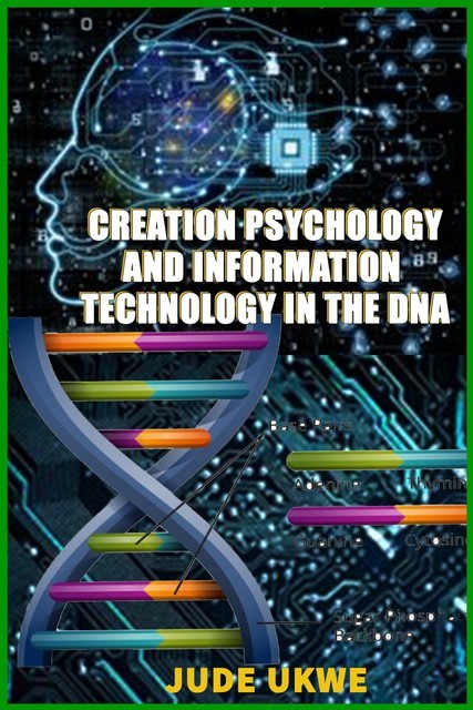 Creation Psychology and Information Technology in the DNA, Ukwe Jude