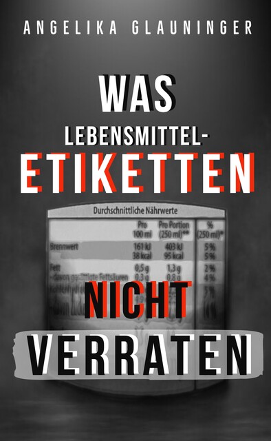 Was Lebensmittel-Etiketten nicht verraten, Angelika Glauninger