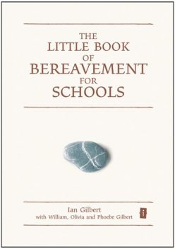 The Little Book of Bereavement for Schools, William Gilbert, Ian Gilbert, Olivia Gilbert, Phoebe Gilbert
