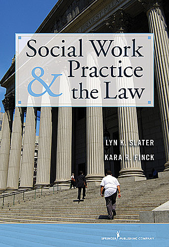 Social Work Practice and the Law, JD, Kara R. Finck, Lyn K. Slater