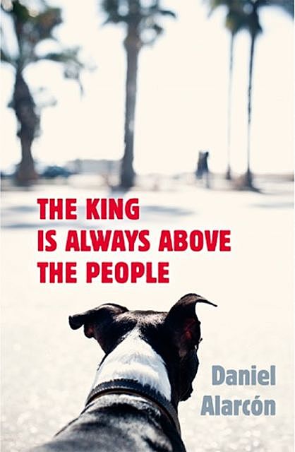The King Is Always Above the People, Daniel Alarcon
