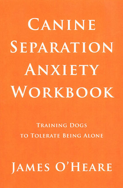 Canine Separation Anxiety Workbook, James O'Heare