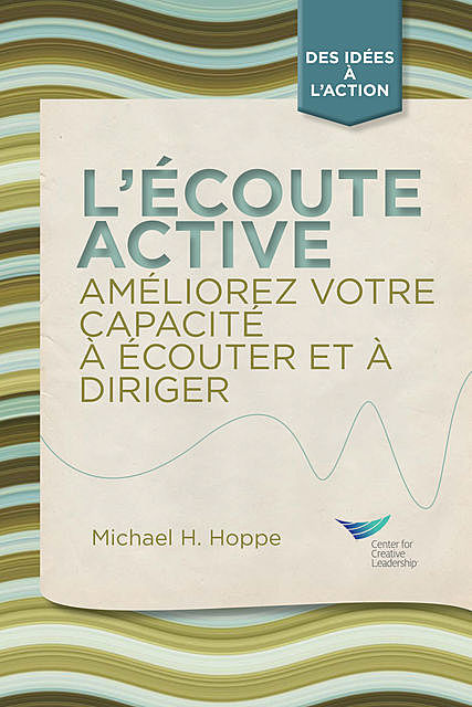Active Listening: Improve Your Ability to Listen and Lead (French), Michael H. Hoppe