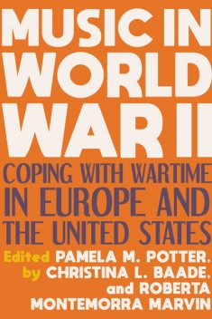 Music in World War II, Pamela M. Potter, Christina L. Baade, Roberta Montemorra Marvin