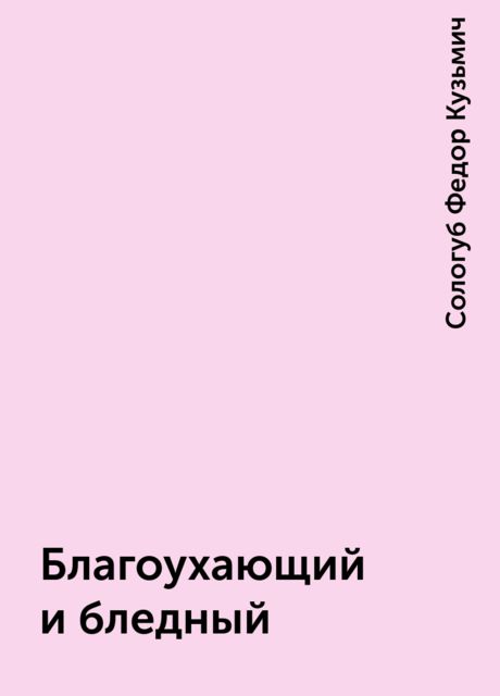 Благоухающий и бледный, Федор Сологуб