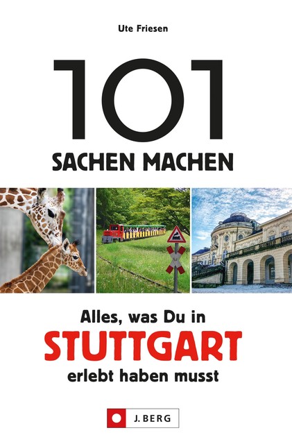 101 Sachen machen: Alles, was man in Stuttgart erlebt haben muss, Ute Friesen