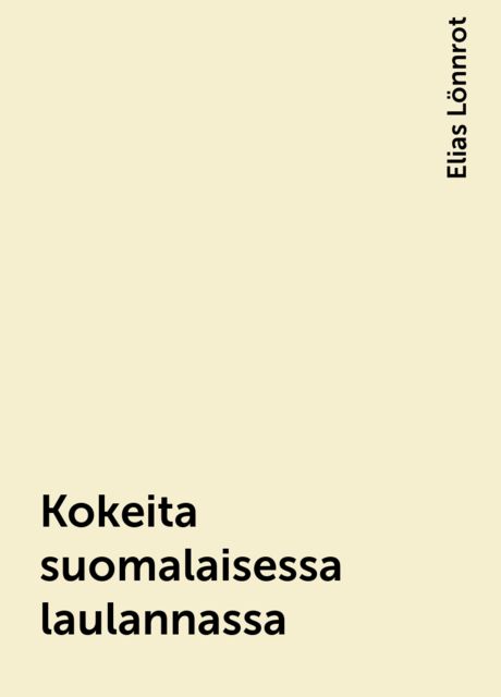 Kokeita suomalaisessa laulannassa, Elias Lönnrot